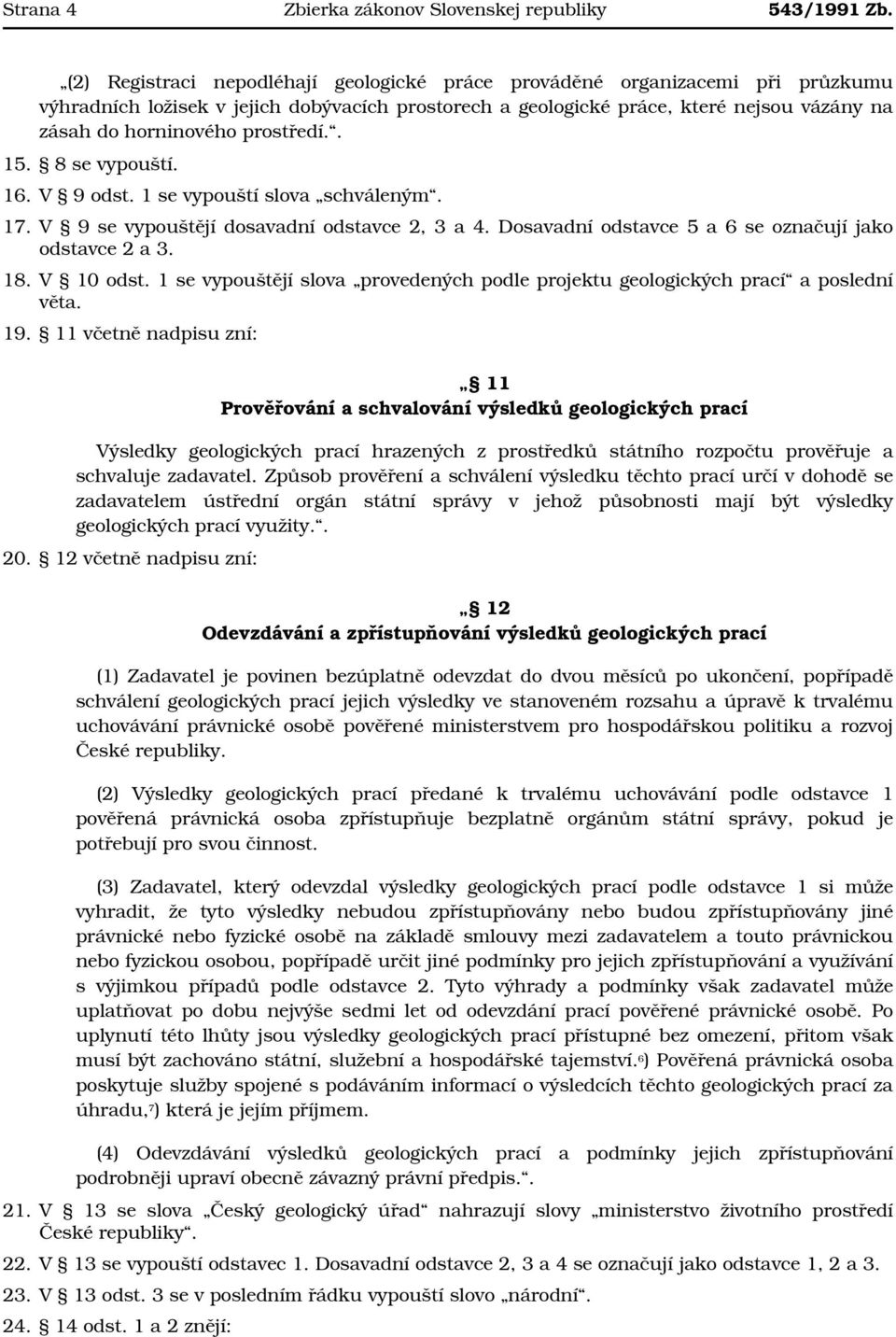 prostředí.. 15. 8 se vypouští. 16. V 9 odst. 1 se vypouští slova schváleným. 17. V 9 se vypouštějí dosavadní odstavce 2, 3 a 4. Dosavadní odstavce 5 a 6 se označují jako odstavce 2 a 3. 18. V 10 odst.