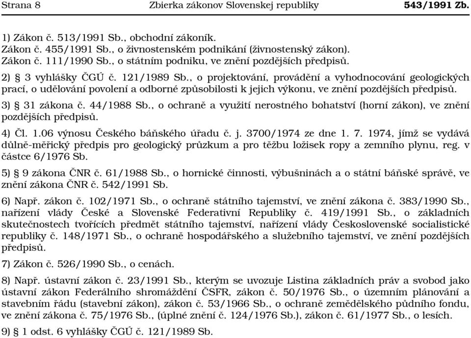 , o projektování, provádění a vyhodnocování geologických prací, o udělování povolení a odborné způsobilosti k jejich výkonu, ve znění pozdějších předpisů. 3) 31 zákona č. 44/1988 Sb.