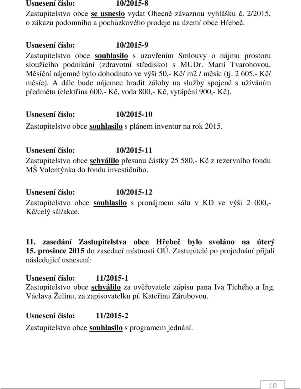 Měsíční nájemné bylo dohodnuto ve výši 50,- Kč/ m2 / měsíc (tj. 2 605,- Kč/ měsíc).