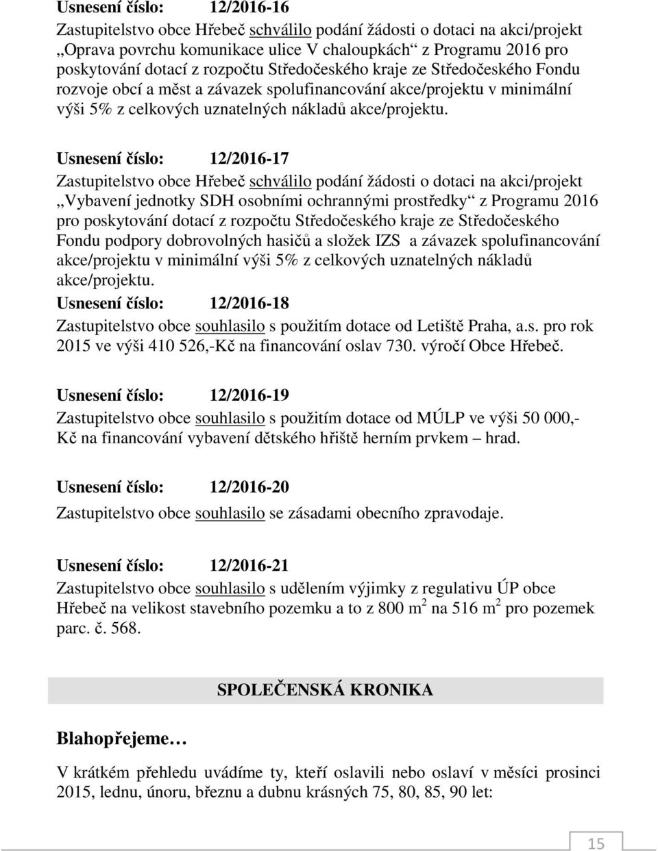 Usnesení číslo: 12/2016-17 Zastupitelstvo obce Hřebeč schválilo podání žádosti o dotaci na akci/projekt Vybavení jednotky SDH osobními ochrannými prostředky z Programu 2016 pro poskytování dotací z