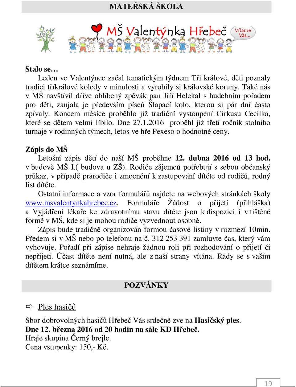 Koncem měsíce proběhlo již tradiční vystoupení Cirkusu Cecilka, které se dětem velmi líbilo. Dne 27.1.
