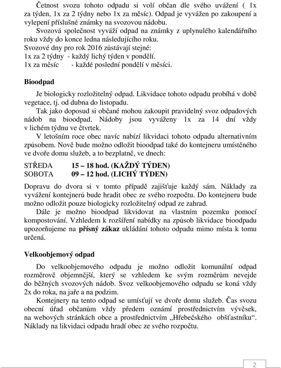 1x za měsíc - každé poslední pondělí v měsíci. Bioodpad Je biologicky rozložitelný odpad. Likvidace tohoto odpadu probíhá v době vegetace, tj. od dubna do listopadu.