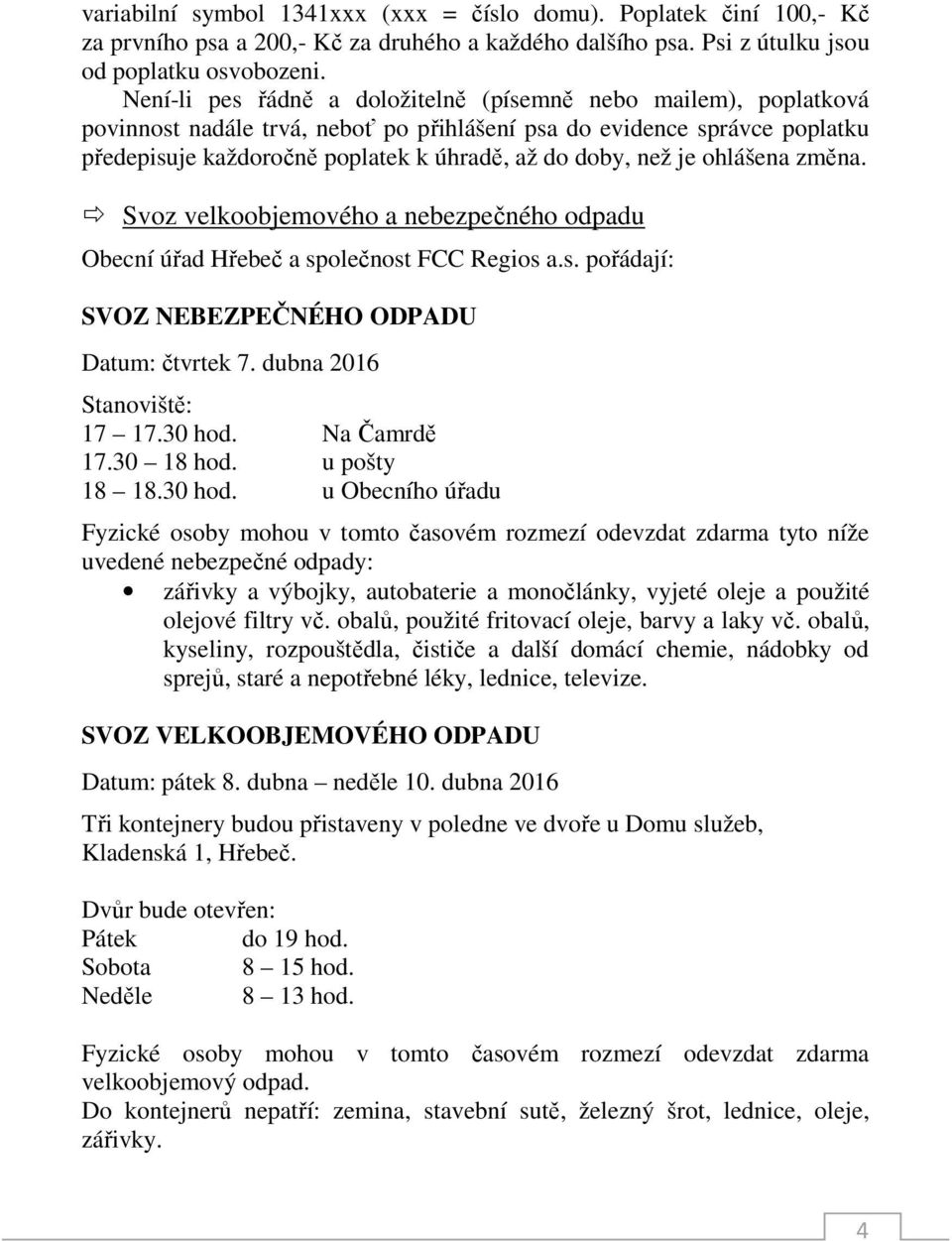je ohlášena změna. Svoz velkoobjemového a nebezpečného odpadu Obecní úřad Hřebeč a společnost FCC Regios a.s. pořádají: SVOZ NEBEZPEČNÉHO ODPADU Datum: čtvrtek 7. dubna 2016 Stanoviště: 17 17.30 hod.