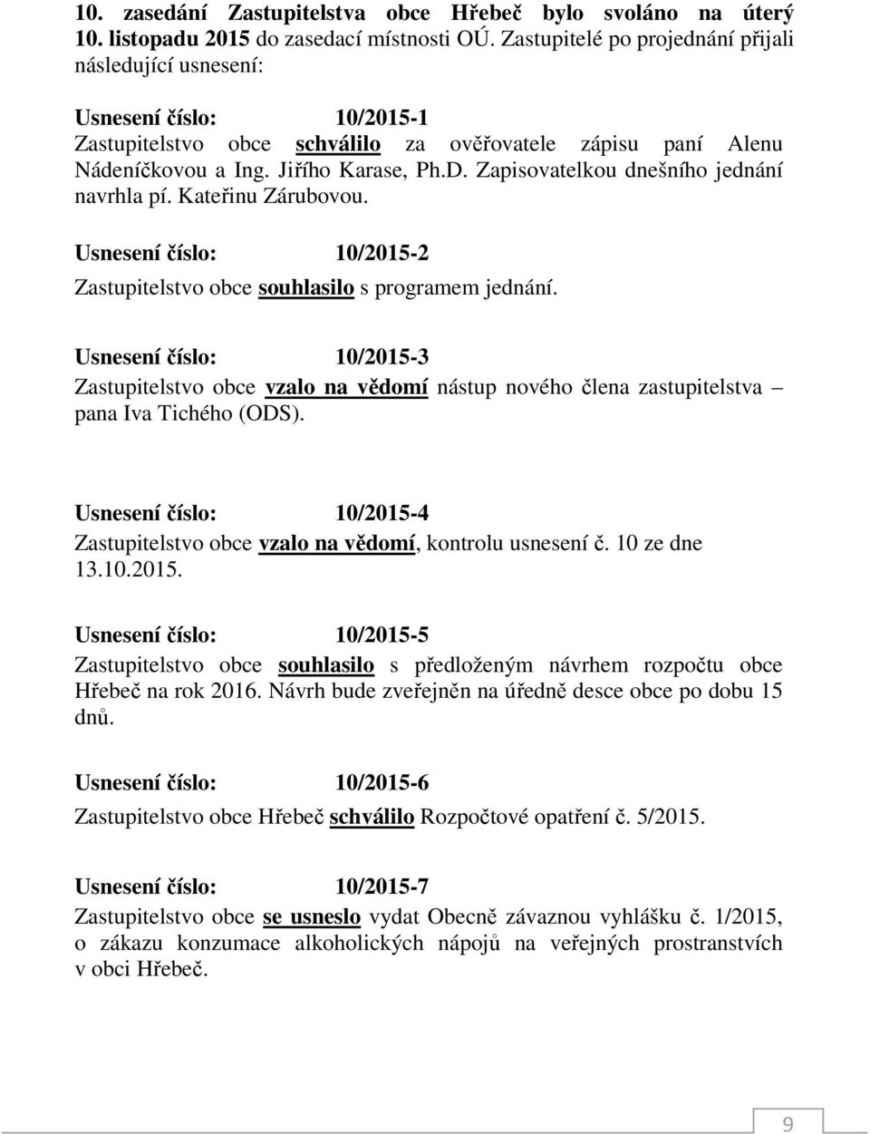 Zapisovatelkou dnešního jednání navrhla pí. Kateřinu Zárubovou. Usnesení číslo: 10/2015-2 Zastupitelstvo obce souhlasilo s programem jednání.