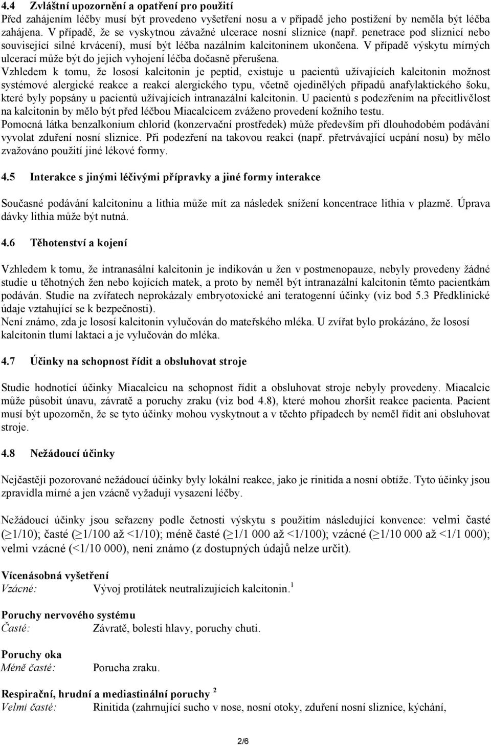 V případě výskytu mírných ulcerací může být do jejich vyhojení léčba dočasně přerušena.