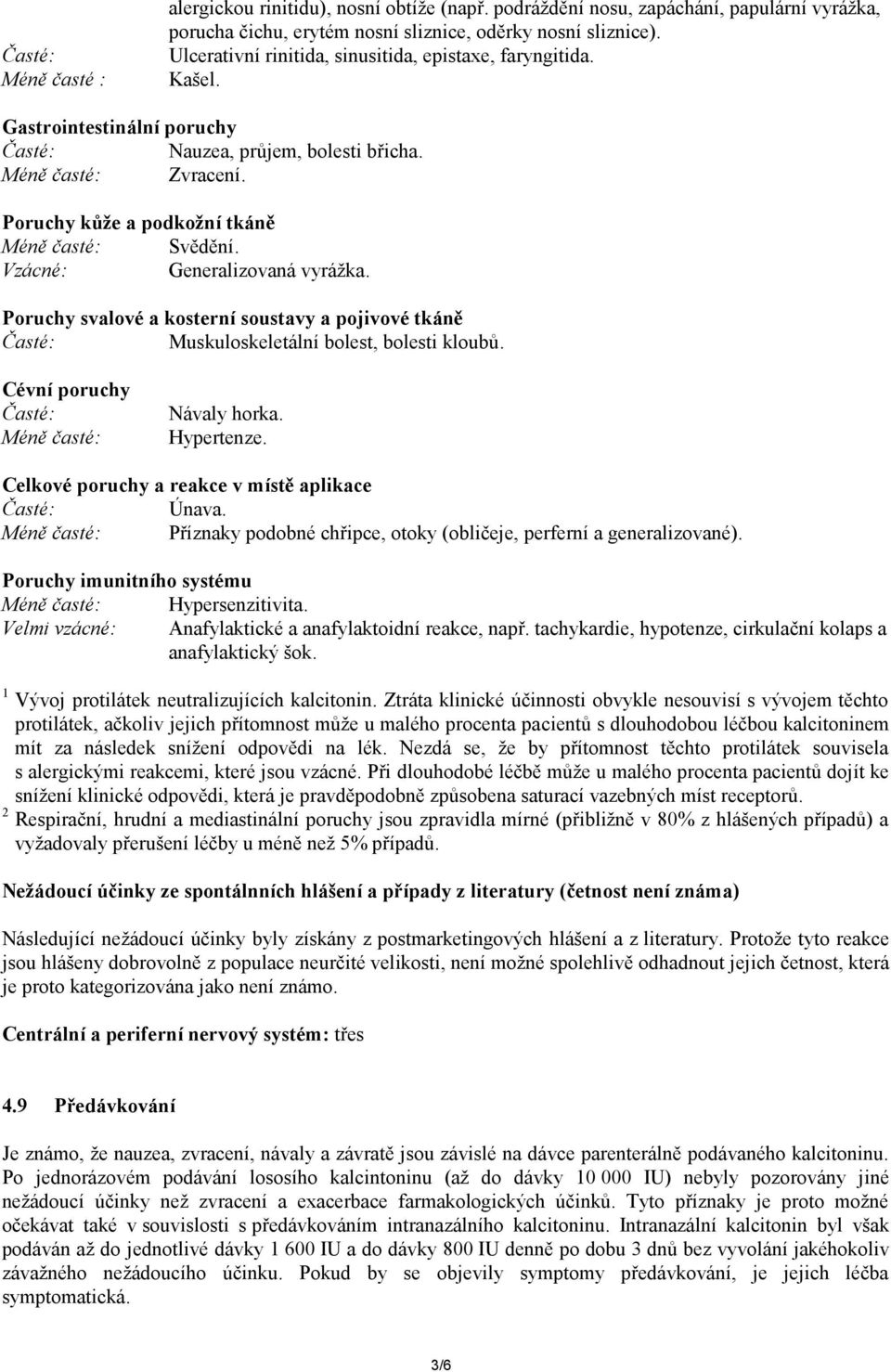 Vzácné: Generalizovaná vyrážka. Poruchy svalové a kosterní soustavy a pojivové tkáně Muskuloskeletální bolest, bolesti kloubů. Cévní poruchy Méně časté: Návaly horka. Hypertenze.