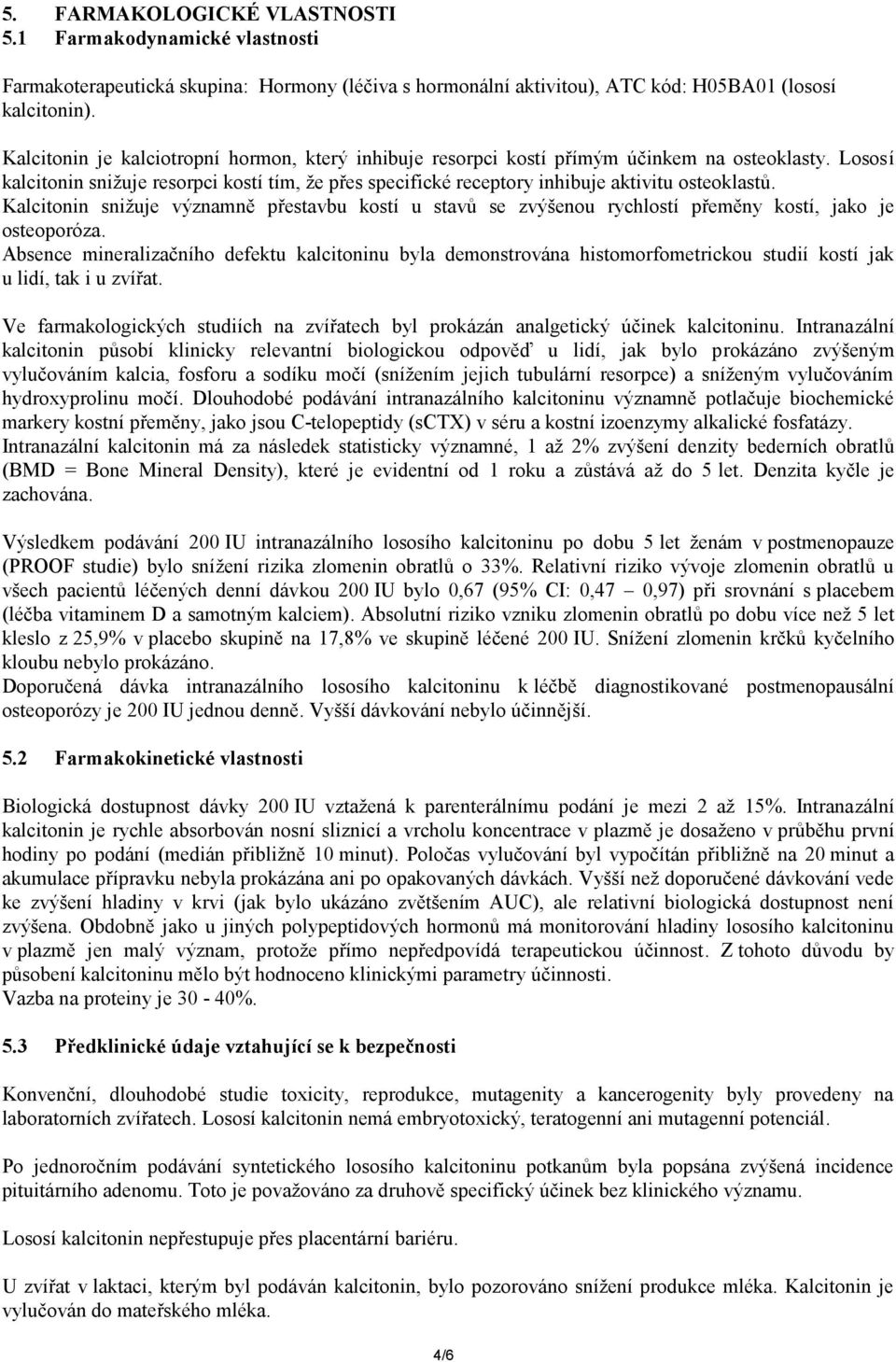 Lososí kalcitonin snižuje resorpci kostí tím, že přes specifické receptory inhibuje aktivitu osteoklastů.