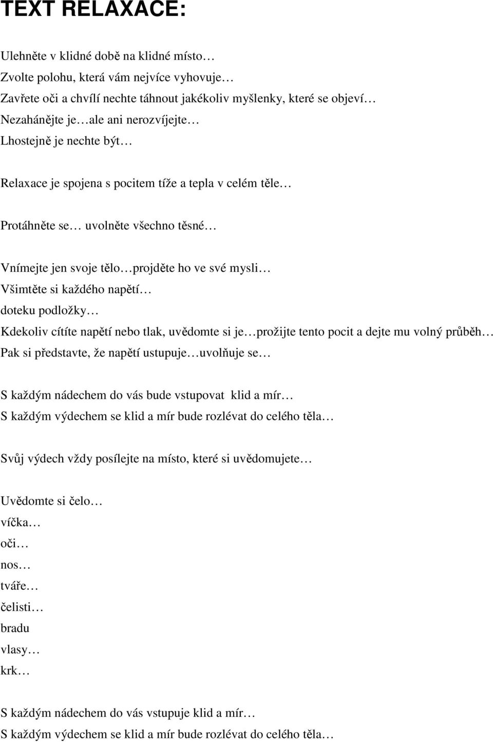 své mysli Všimtěte si každého napětí doteku podložky Kdekoliv cítíte napětí nebo tlak, uvědomte si je prožijte tento pocit a dejte mu volný průběh Pak si představte, že napětí