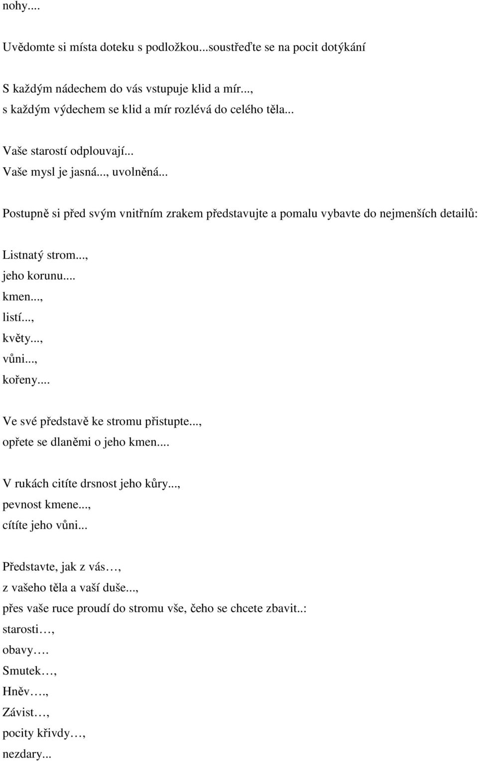 .. kmen..., listí..., květy..., vůni..., kořeny... Ve své představě ke stromu přistupte..., opřete se dlaněmi o jeho kmen... V rukách citíte drsnost jeho kůry..., pevnost kmene.