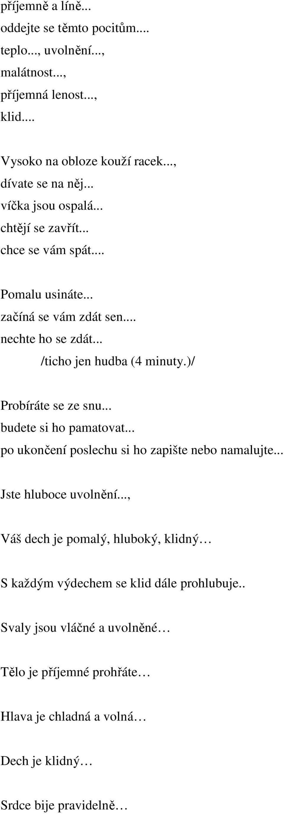 )/ Probíráte se ze snu... budete si ho pamatovat... po ukončení poslechu si ho zapište nebo namalujte... Jste hluboce uvolnění.