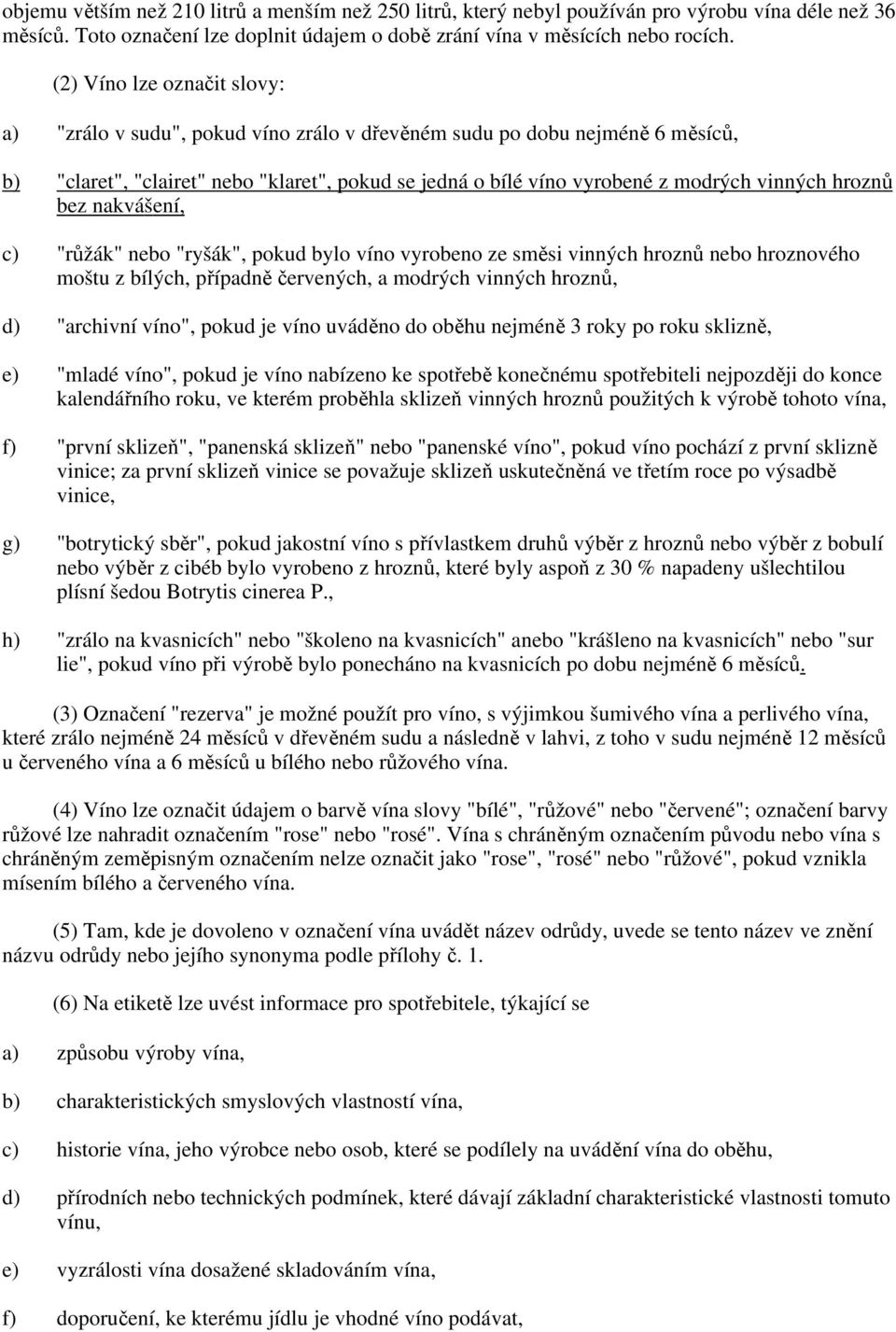 hroznů bez nakvášení, c) "růžák" nebo "ryšák", pokud bylo víno vyrobeno ze směsi vinných hroznů nebo hroznového moštu z bílých, případně červených, a modrých vinných hroznů, d) "archivní víno", pokud