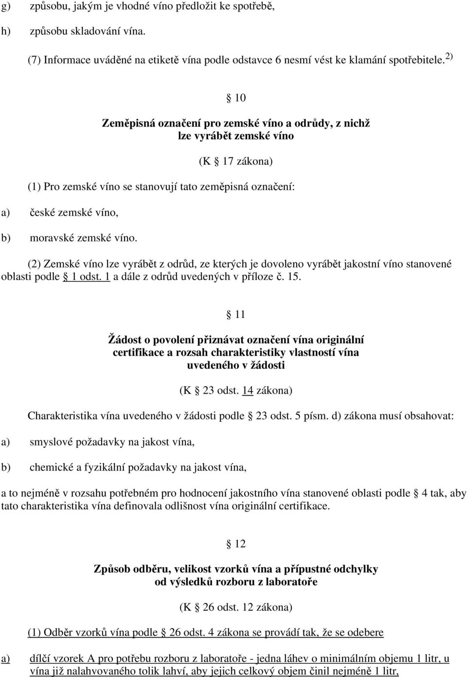 víno. (2) Zemské víno lze vyrábět z odrůd, ze kterých je dovoleno vyrábět jakostní víno stanovené oblasti podle 1 odst. 1 a dále z odrůd uvedených v příloze č. 15.