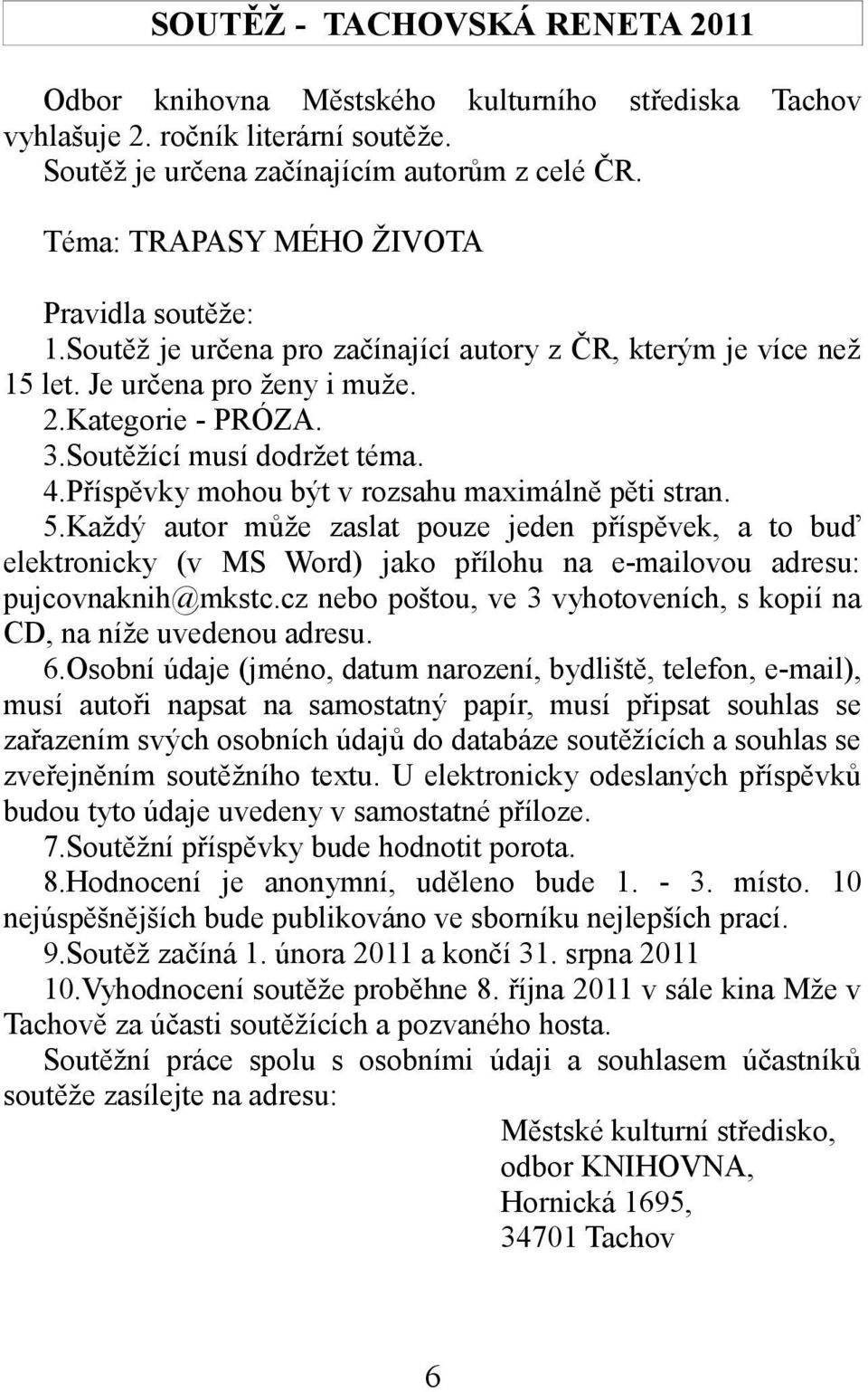 Příspěvky mohou být v rozsahu maximálně pěti stran. 5.Každý autor může zaslat pouze jeden příspěvek, a to buď elektronicky (v MS Word) jako přílohu na e-mailovou adresu: pujcovnaknih@mkstc.