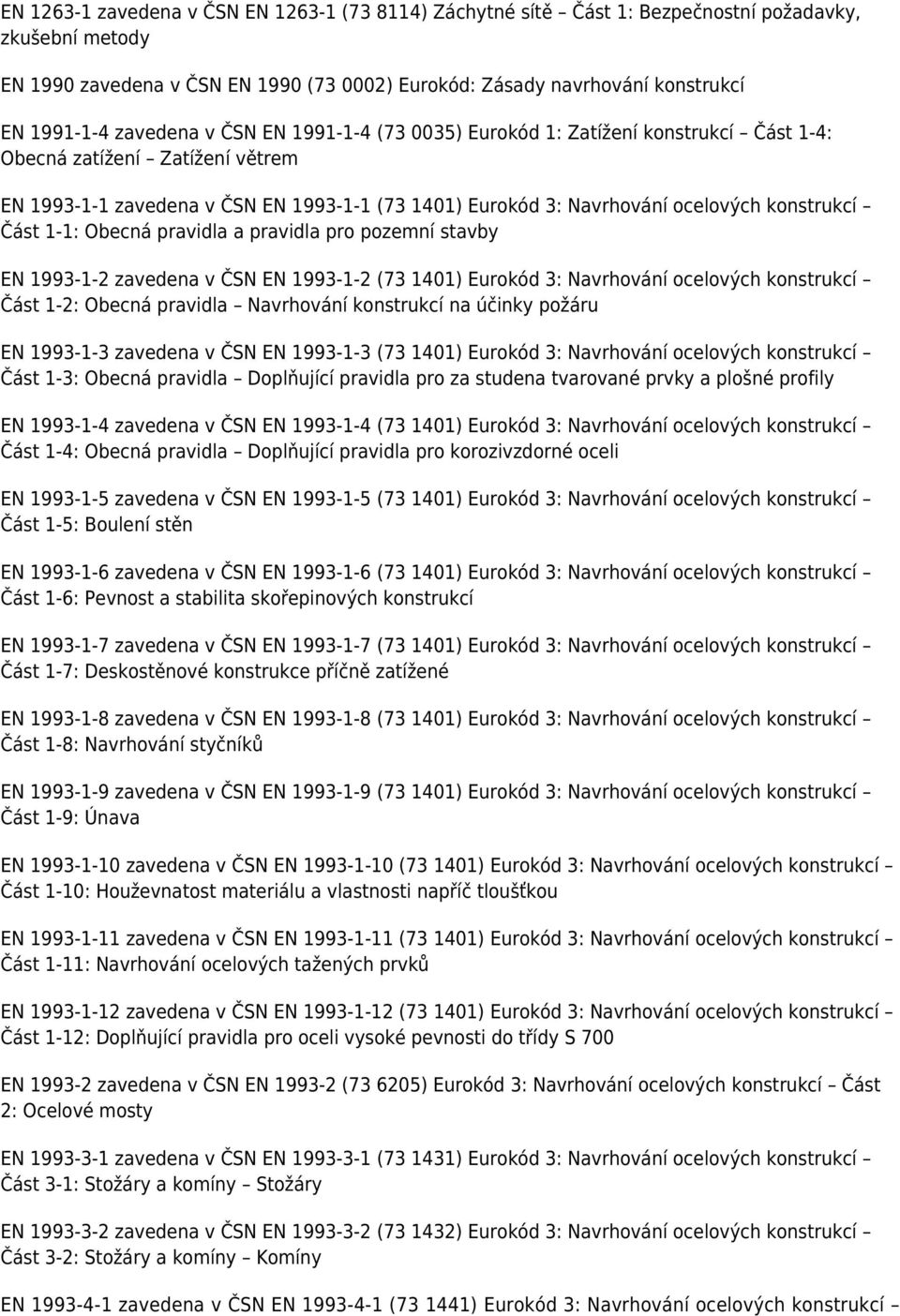 konstrukcí Část 1-1: Obecná pravidla a pravidla pro pozemní stavby EN 1993-1-2 zavedena v ČSN EN 1993-1-2 (73 1401) Eurokód 3: Navrhování ocelových konstrukcí Část 1-2: Obecná pravidla Navrhování