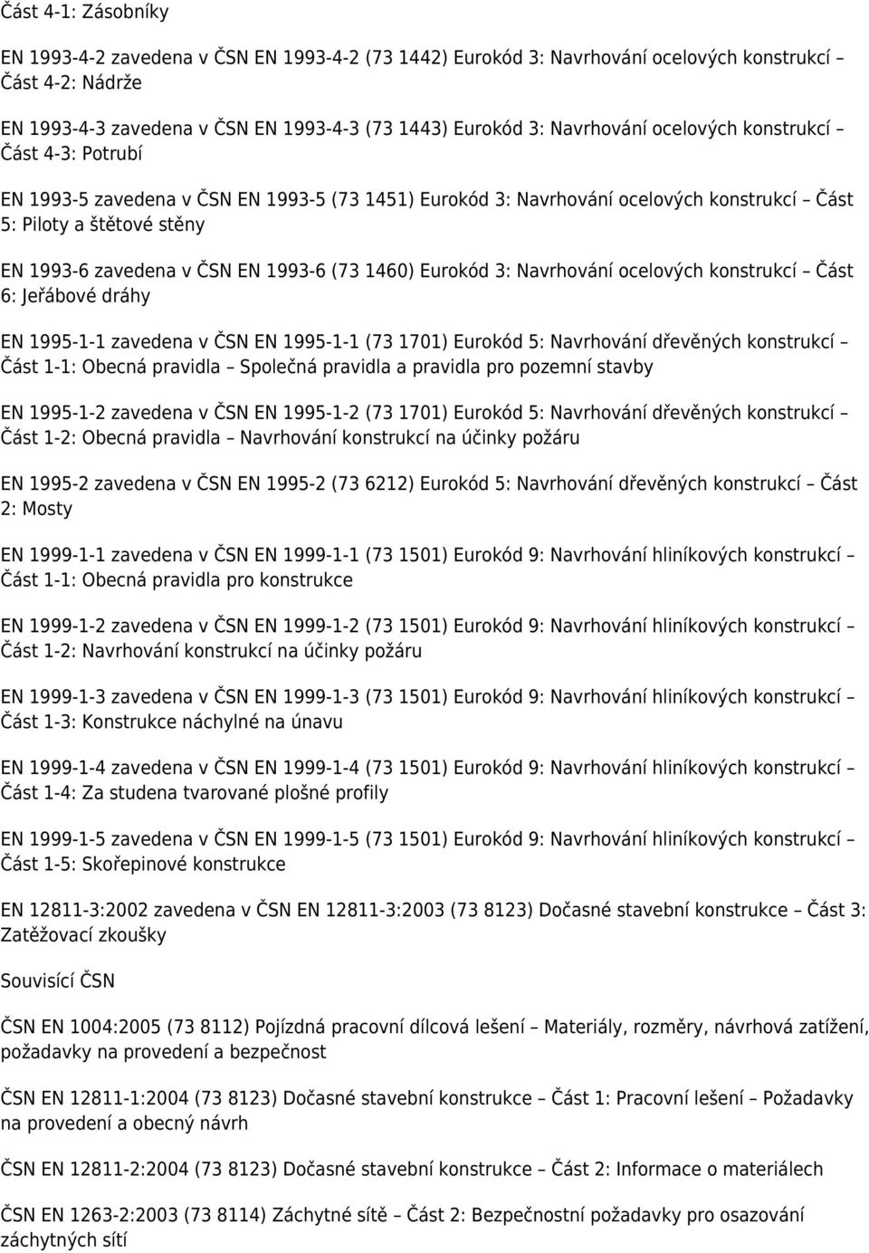 1460) Eurokód 3: Navrhování ocelových konstrukcí Část 6: Jeřábové dráhy EN 1995-1-1 zavedena v ČSN EN 1995-1-1 (73 1701) Eurokód 5: Navrhování dřevěných konstrukcí Část 1-1: Obecná pravidla Společná