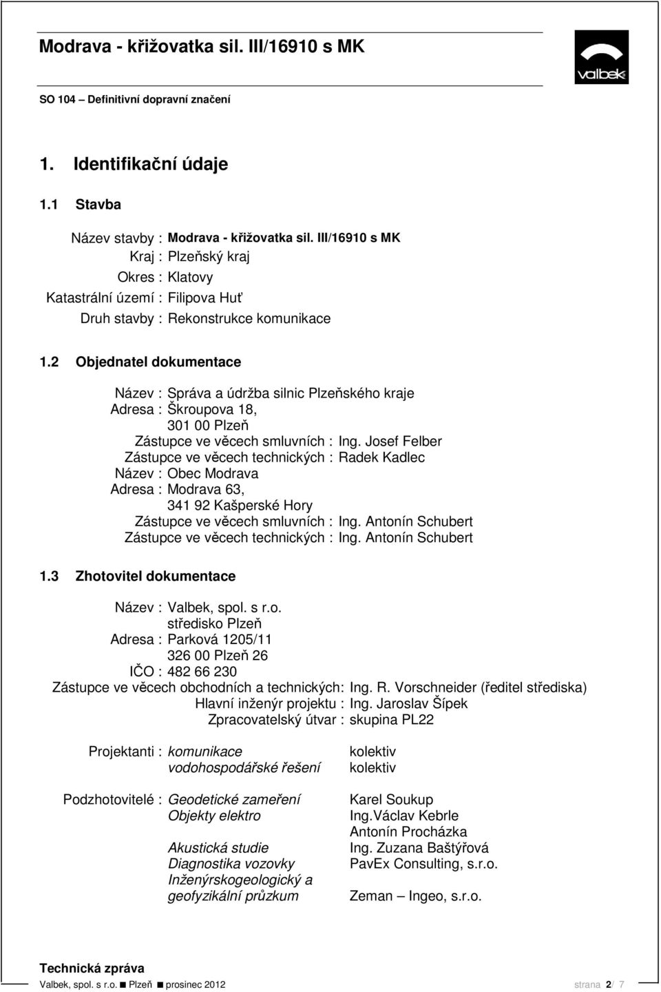 Josef Felber Zástupce ve věcech technických : Radek Kadlec Název : Obec Modrava Adresa : Modrava 63, 341 92 Kašperské Hory Zástupce ve věcech smluvních : Ing.