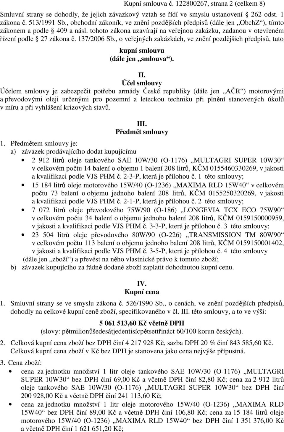 137/2006 Sb., o veřejných zakázkách, ve znění pozdějších předpisů, tuto kupní smlouvu (dále jen smlouva ). II.