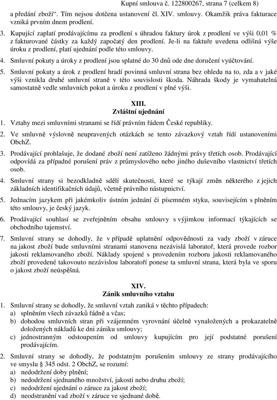 Je-li na faktuře uvedena odlišná výše úroku z prodlení, platí ujednání podle této smlouvy. 4. Smluvní pokuty a úroky z prodlení jsou splatné do 30 dnů ode dne doručení vyúčtování. 5.