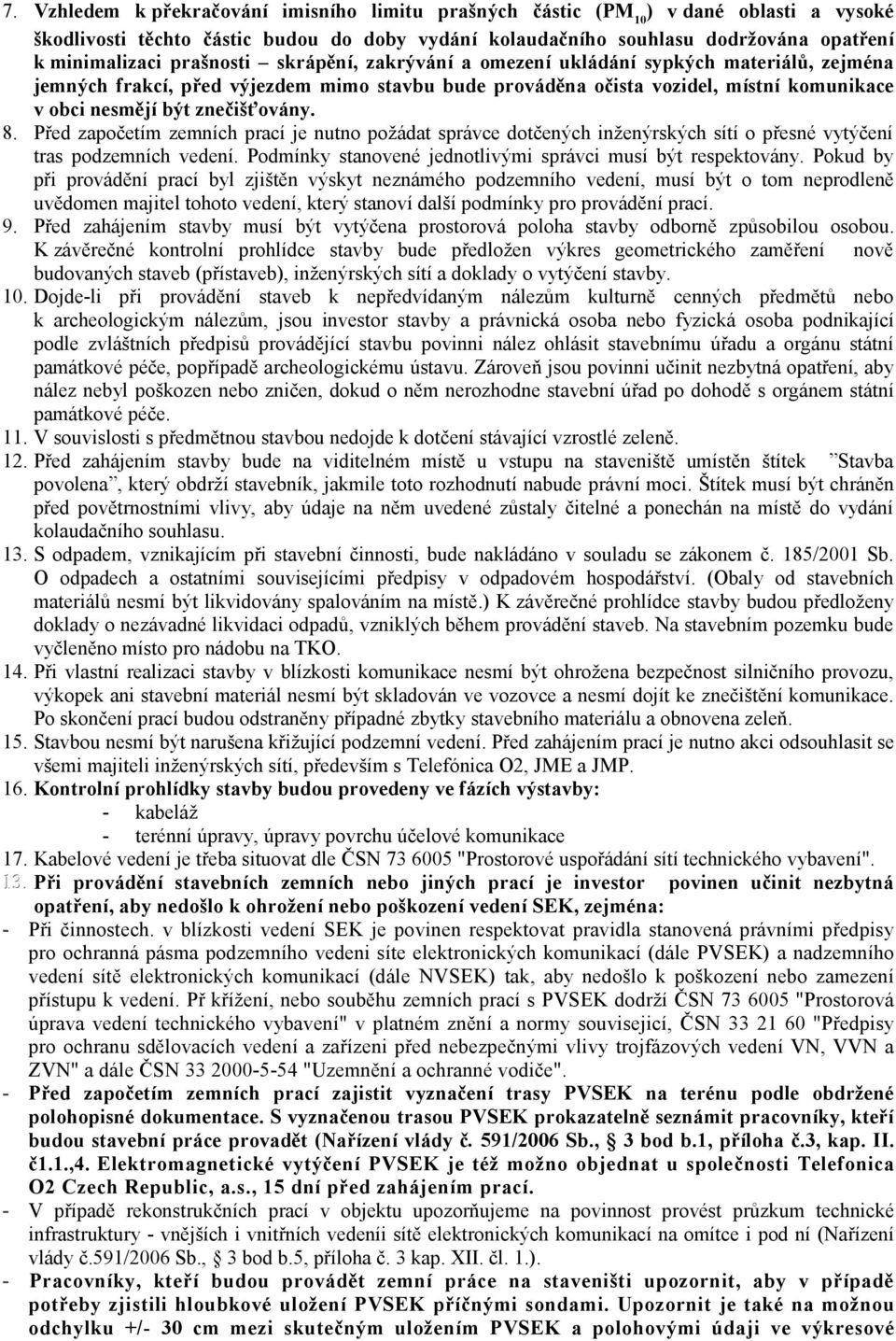 8. Před započetím zemních prací je nutno požádat správce dotčených inženýrských sítí o přesné vytýčení tras podzemních vedení. Podmínky stanovené jednotlivými správci musí být respektovány.