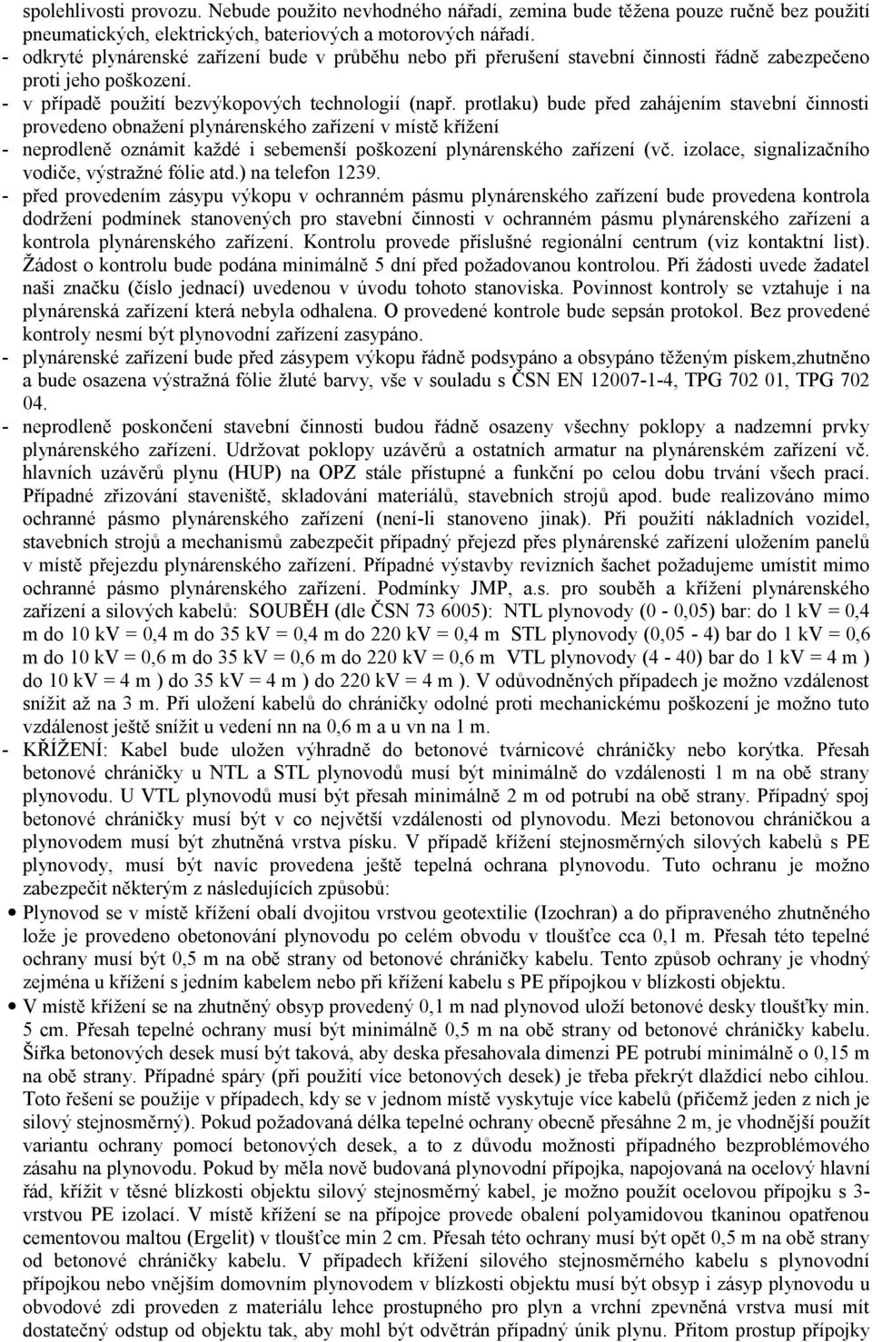 protlaku) bude před zahájením stavební činnosti provedeno obnažení plynárenského zařízení v místě křížení - neprodleně oznámit každé i sebemenší poškození plynárenského zařízení (vč.