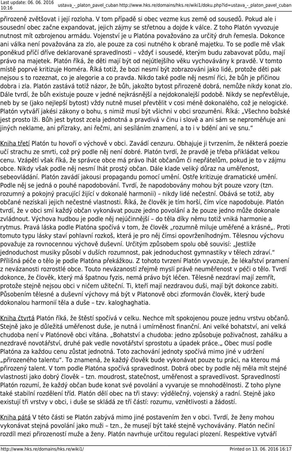 Vojenství je u Platóna považováno za určitý druh řemesla. Dokonce ani válka není považována za zlo, ale pouze za cosi nutného k obraně majetku.