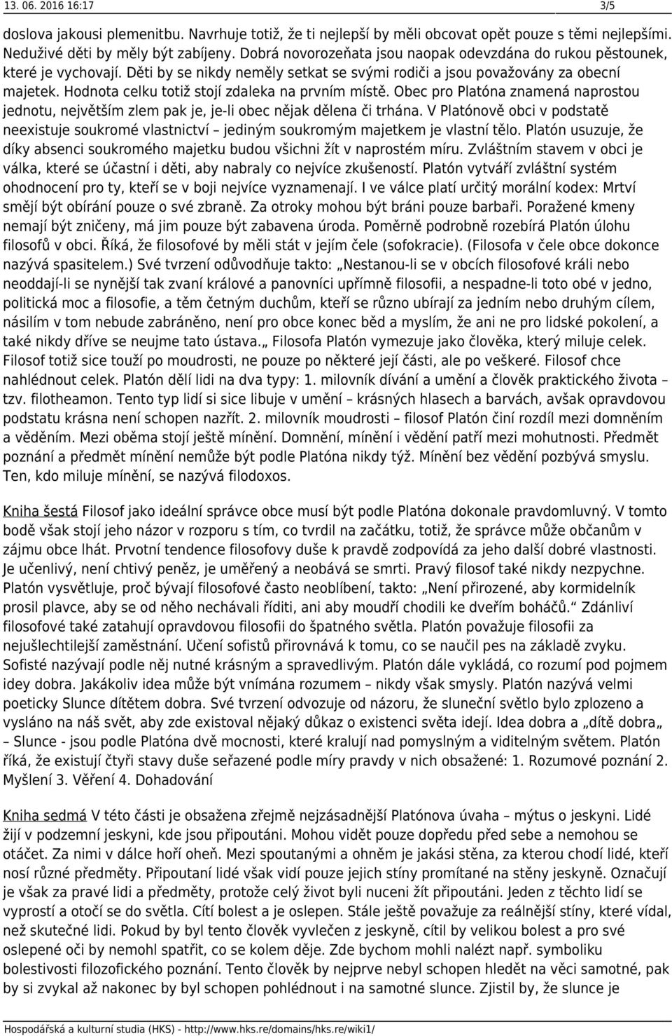 Hodnota celku totiž stojí zdaleka na prvním místě. Obec pro Platóna znamená naprostou jednotu, největším zlem pak je, je-li obec nějak dělena či trhána.