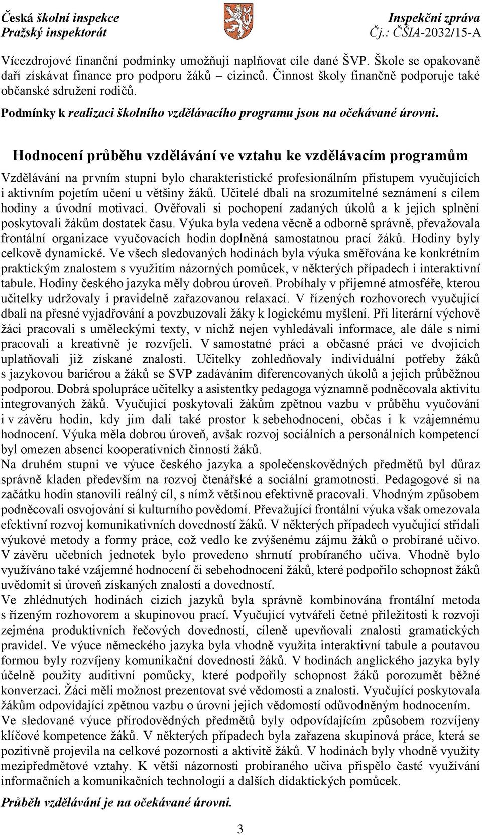 Hodnocení průběhu vzdělávání ve vztahu ke vzdělávacím programům Vzdělávání na prvním stupni bylo charakteristické profesionálním přístupem vyučujících i aktivním pojetím učení u většiny žáků.
