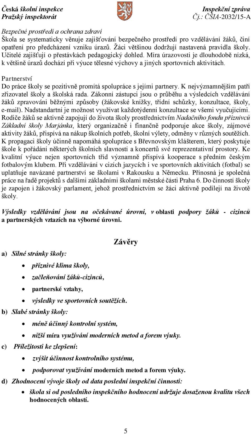 Míra úrazovosti je dlouhodobě nízká, k většině úrazů dochází při výuce tělesné výchovy a jiných sportovních aktivitách. Partnerství Do práce školy se pozitivně promítá spolupráce s jejími partnery.