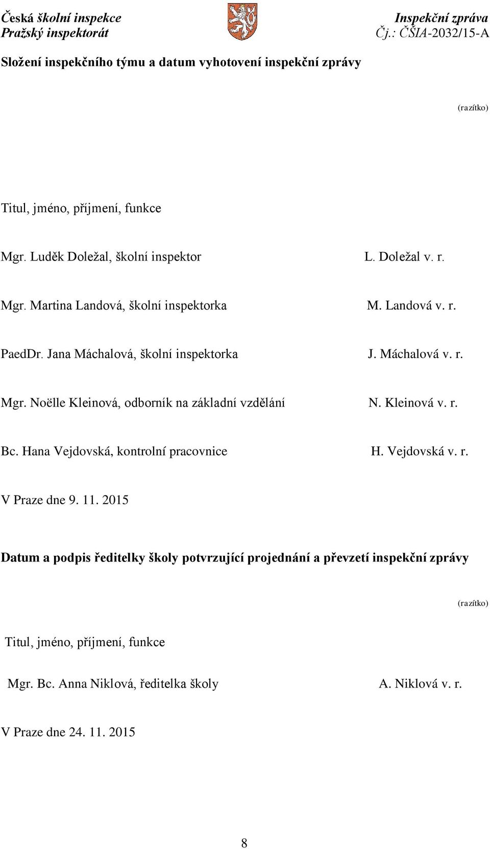 Noëlle Kleinová, odborník na základní vzdělání N. Kleinová v. r. Bc. Hana Vejdovská, kontrolní pracovnice H. Vejdovská v. r. V Praze dne 9. 11.