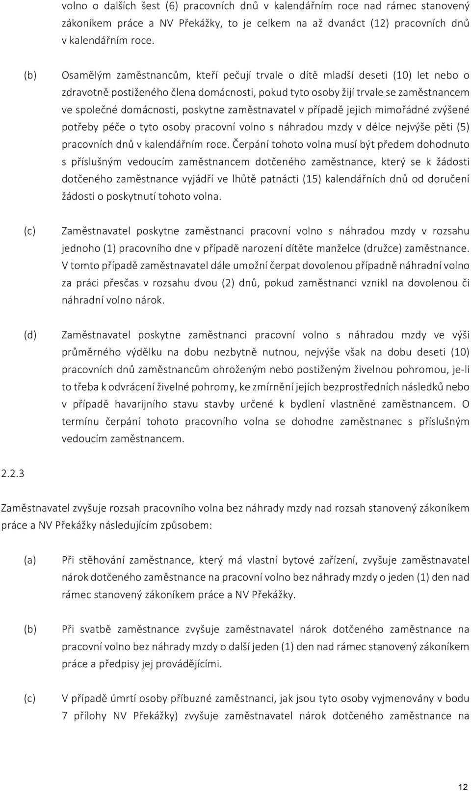 poskytne zaměstnavatel v případě jejich mimořádné zvýšené potřeby péče o tyto osoby pracovní volno s náhradou mzdy v délce nejvýše pěti (5) pracovních dnů v kalendářním roce.