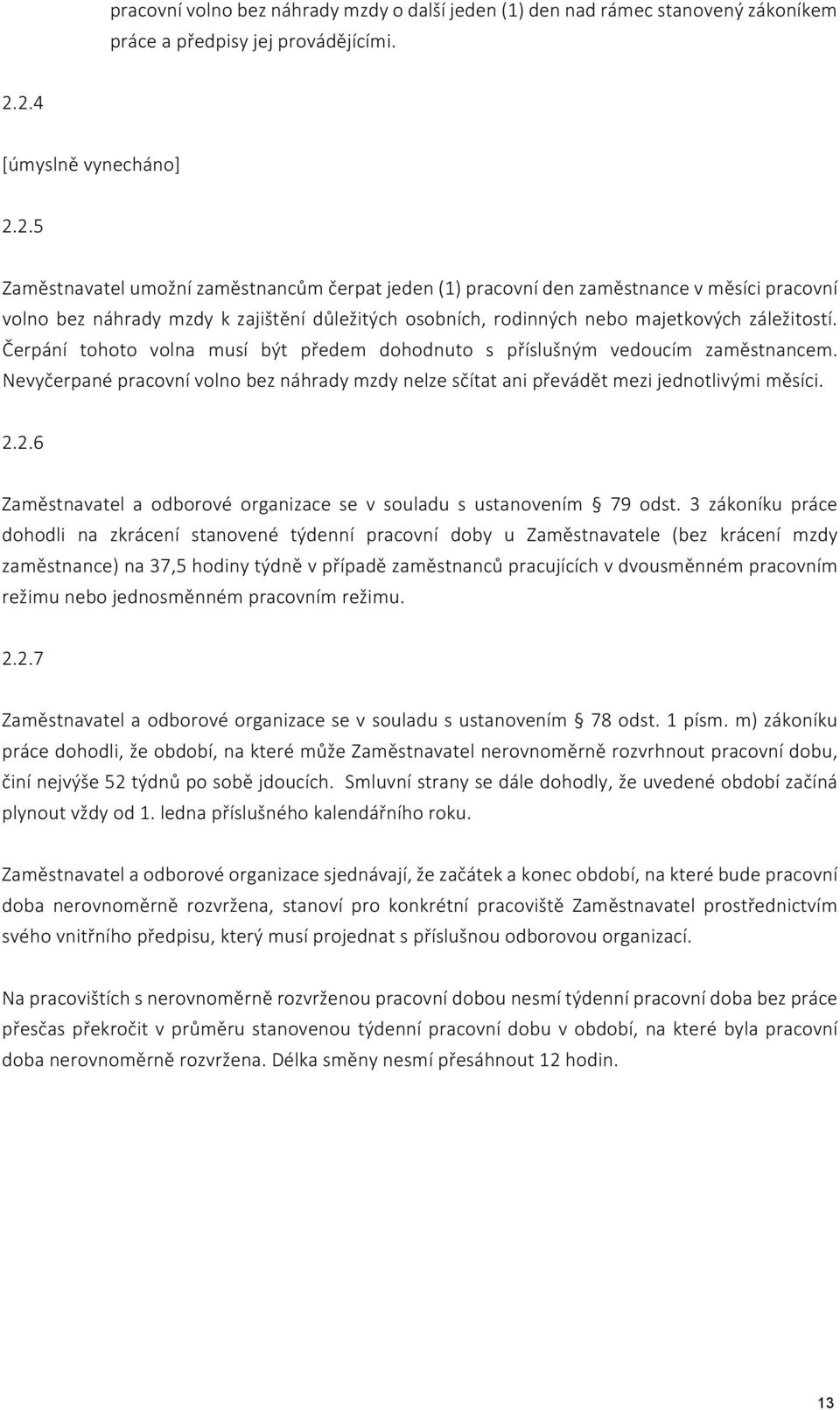 Čerpání tohoto volna musí být předem dohodnuto s příslušným vedoucím zaměstnancem. Nevyčerpané pracovní volno bez náhrady mzdy nelze sčítat ani převádět mezi jednotlivými měsíci. 2.