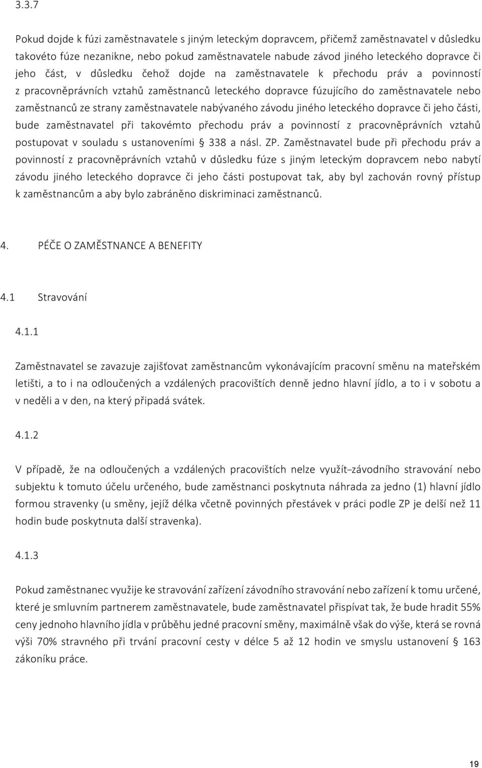 zaměstnavatele nabývaného závodu jiného leteckého dopravce či jeho části, bude zaměstnavatel při takovémto přechodu práv a povinností z pracovněprávních vztahů postupovat v souladu s ustanoveními 338