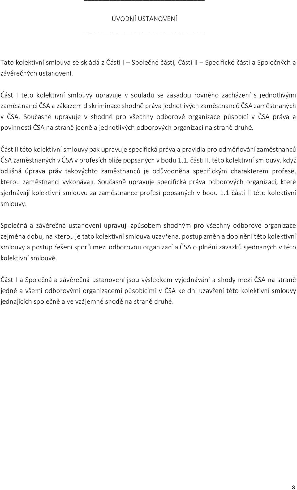 Současně upravuje v shodně pro všechny odborové organizace působící v ČSA práva a povinnosti ČSA na straně jedné a jednotlivých odborových organizací na straně druhé.
