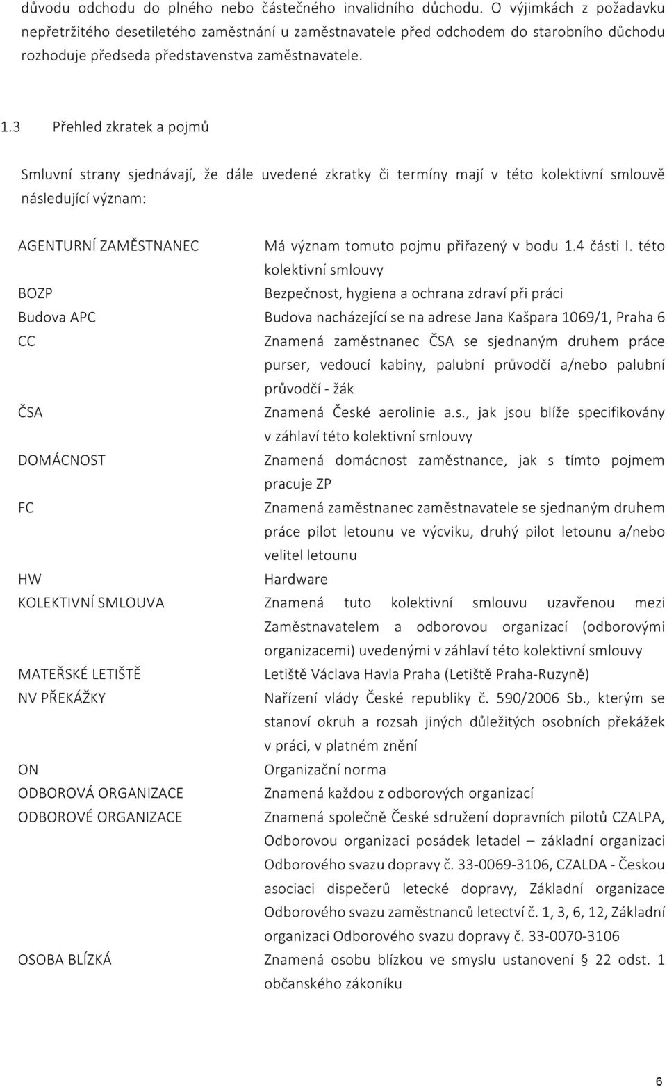 3 Přehled zkratek a pojmů Smluvní strany sjednávají, že dále uvedené zkratky či termíny mají v této kolektivní smlouvě následující význam: AGENTURNÍ ZAMĚSTNANEC Má význam tomuto pojmu přiřazený v