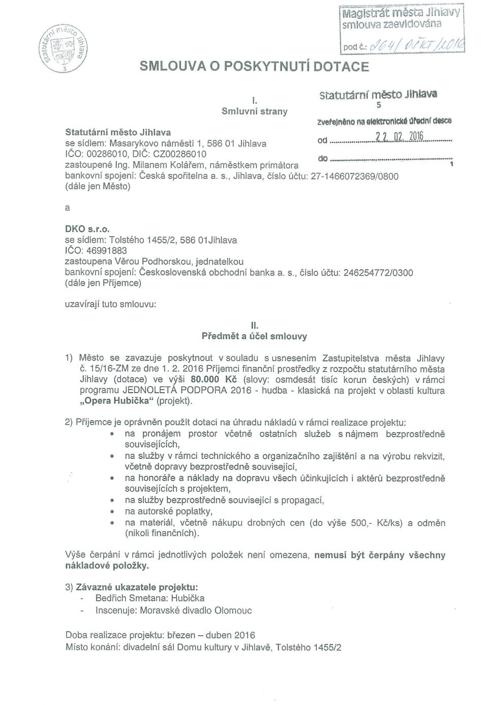 : ~č ĺĺ ŮV%~/~ Statutární město Jihlava 5 zvetejnůno na eiekt ofllckó dpedn( desce ad 27-1466072369/0800 Z1iZ..2~1L...... DKO s.r.o. se sídlem: Tolstého 1455/2, 586 OlJihlava IČO: 46991883 zastoupena Věrou Podhorskou, jednatelkou bankovní spojení; Československá obchodní banka a.