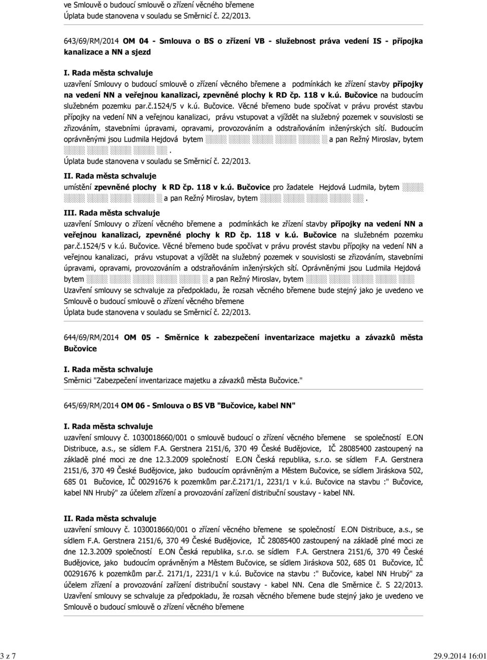 budoucí smlouvě o zřízení věcného břemene a podmínkách ke zřízení stavby přípojky na vedení NN a veřejnou kanalizaci, zpevněné plochy k RD čp. 118 v k.ú. Bučovice na budoucím služebném pozemku par.č.1524/5 v k.