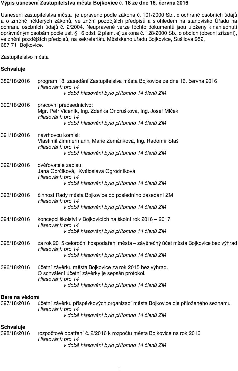 Neupravené verze těchto dokumentů jsou uloženy k nahlédnutí oprávněným osobám podle ust. 16 odst. 2 písm. e) zákona č. 128/2000 Sb.