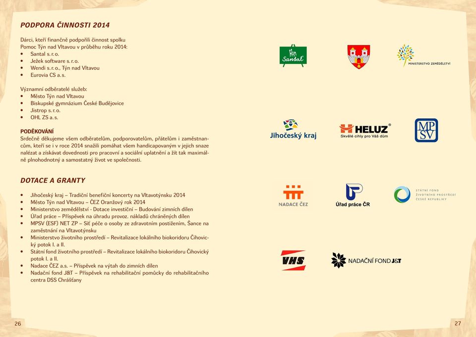PODĚKOVÁNÍ Srdečně děkujeme všem odběratelům, podporovatelům, přátelům i zaměstnancům, kteří se i v roce 2014 snažili pomáhat všem handicapovaným v jejich snaze nalézat a získávat dovednosti pro