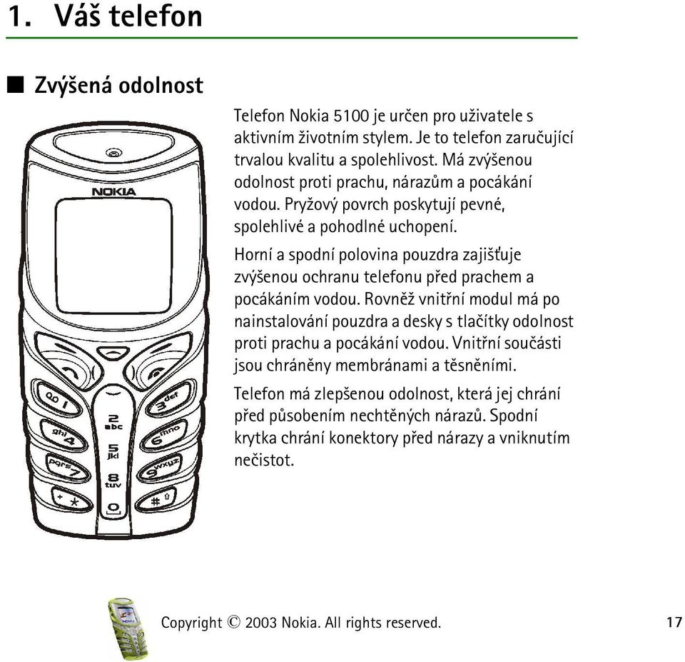 Horní a spodní polovina pouzdra zaji¹»uje zvý¹enou ochranu telefonu pøed prachem a pocákáním vodou.