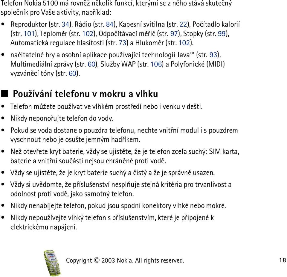 93), Multimediální zprávy (str. 60), Slu¾by WAP (str. 106) a Polyfonické (MIDI) vyzvánìcí tóny (str. 60). Pou¾ívání telefonu v mokru a vlhku Telefon mù¾ete pou¾ívat ve vlhkém prostøedí nebo i venku v de¹ti.