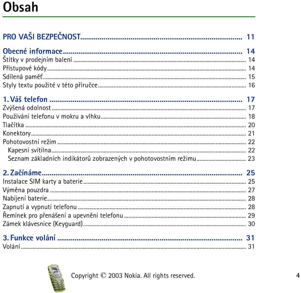 .. 22 Seznam základních indikátorù zobrazených v pohotovostním re¾imu... 23 2. Zaèínáme... 25 Instalace SIM karty a baterie... 25 Výmìna pouzdra... 27 Nabíjení baterie.