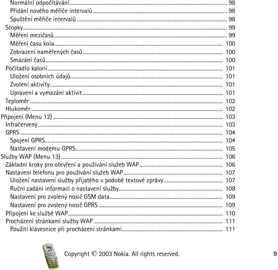 .. 103 Infraèervený... 103 GPRS... 104 Spojení GPRS... 104 Nastavení modemu GPRS... 105 Slu¾by WAP (Menu 13)... 106 Základní kroky pro otevøení a pou¾ívání slu¾eb WAP.