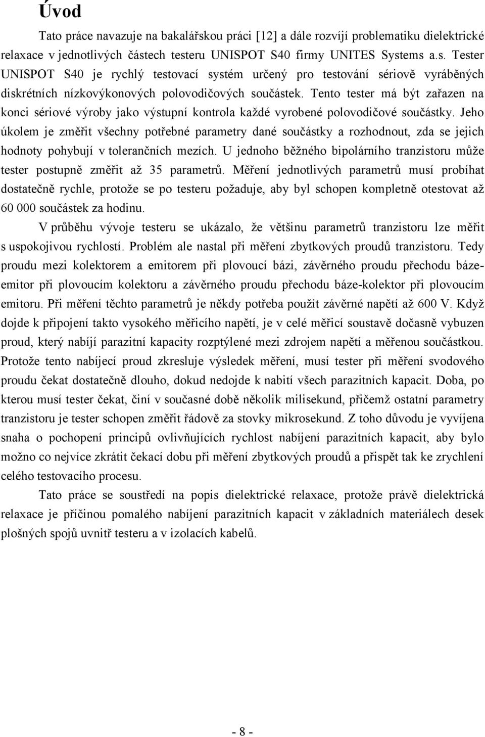Jeho úkolem je změřit všechny potřebné parametry dané součástky a rozhodnout, zda se jejich hodnoty pohybují v tolerančních mezích.