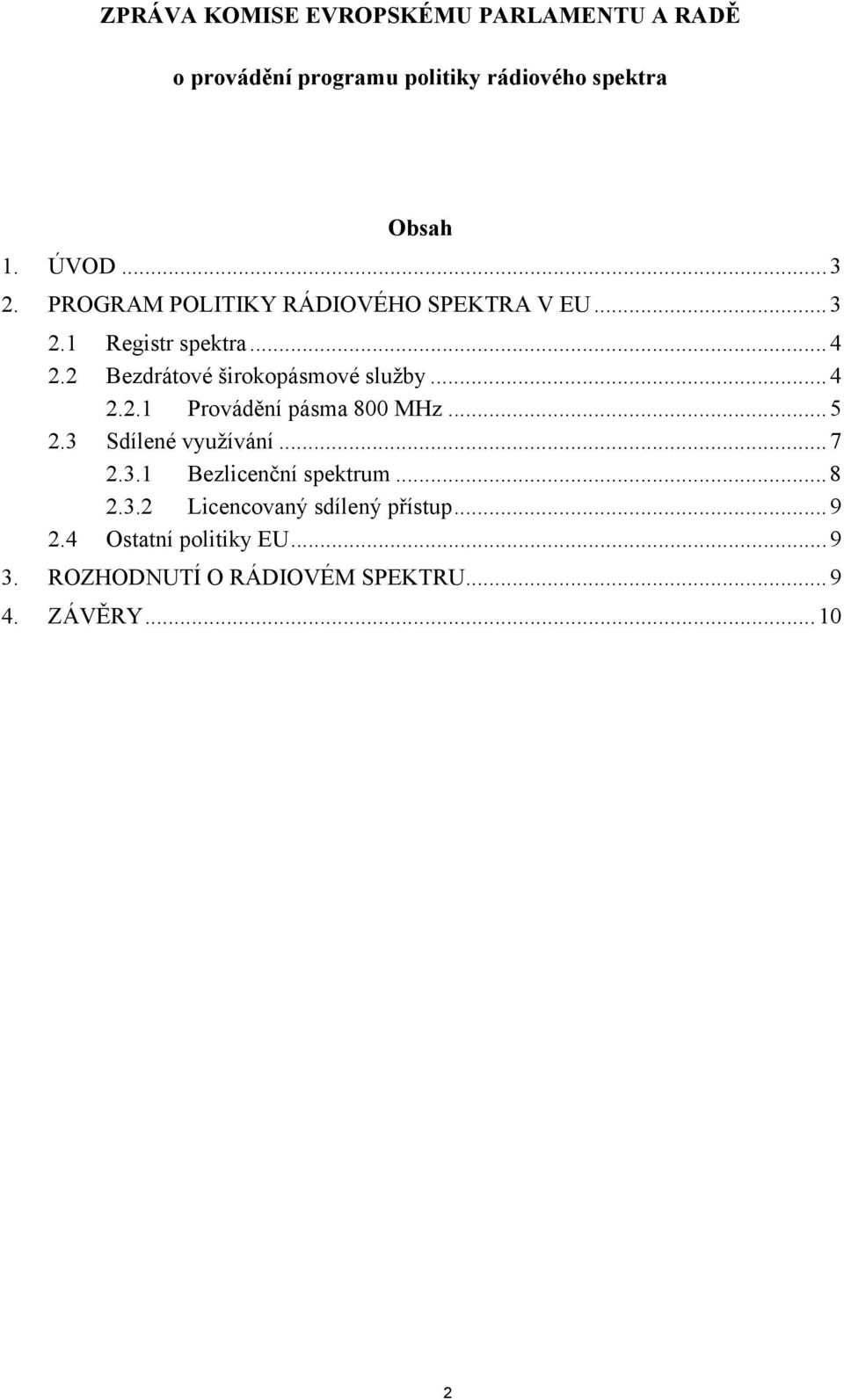 2 Bezdrátové širokopásmové služby...4 2.2.1 Provádění pásma 800 MHz...5 2.3 Sdílené využívání...7 2.3.1 Bezlicenční spektrum.