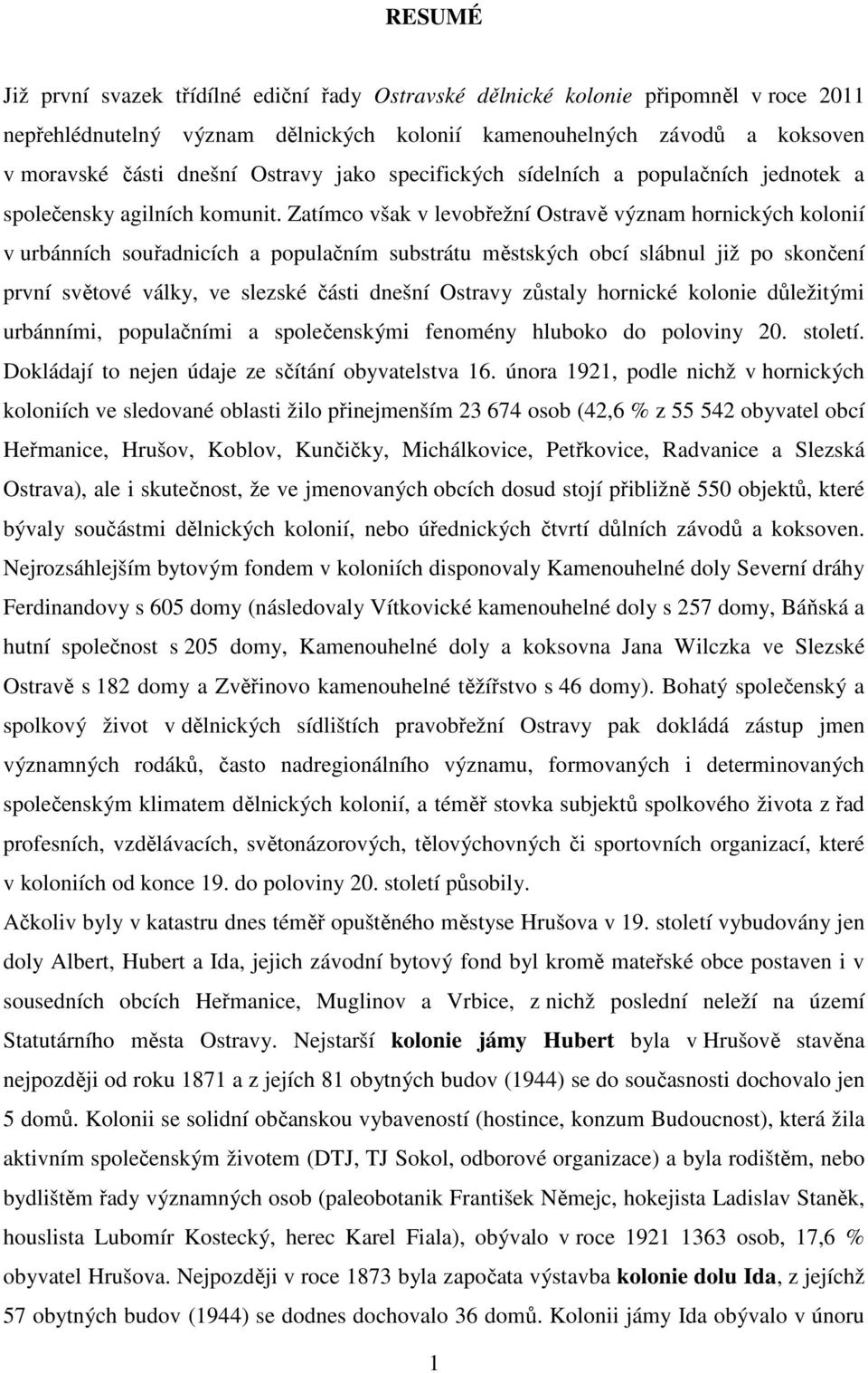 Zatímco však v levobřežní Ostravě význam hornických kolonií v urbánních souřadnicích a populačním substrátu městských obcí slábnul již po skončení první světové války, ve slezské části dnešní Ostravy