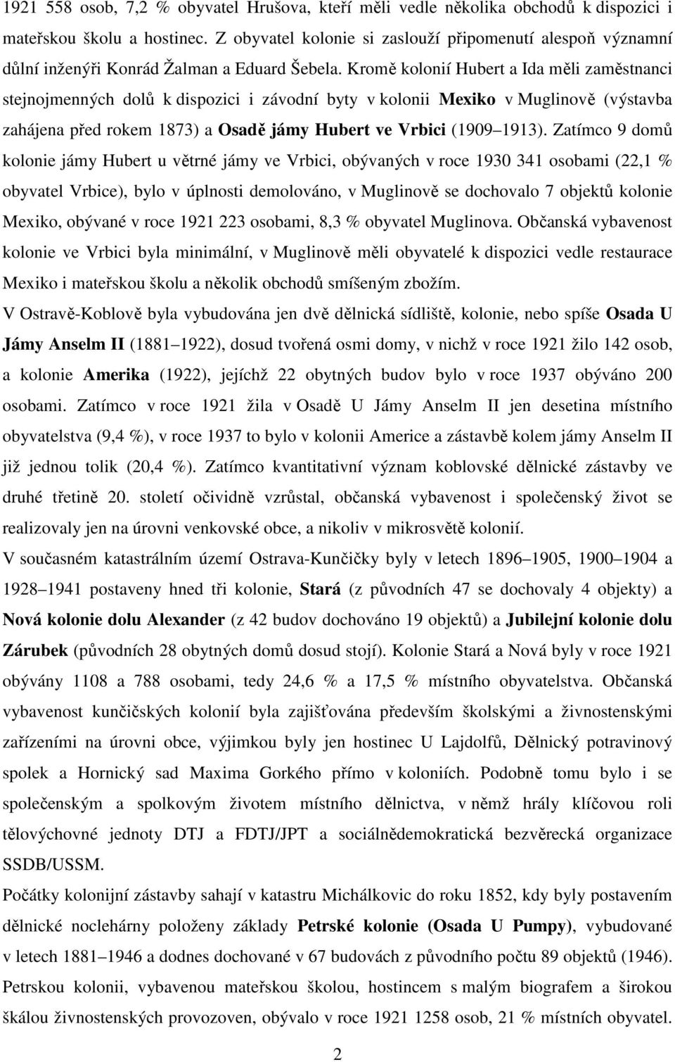 Kromě kolonií Hubert a Ida měli zaměstnanci stejnojmenných dolů k dispozici i závodní byty v kolonii Mexiko v Muglinově (výstavba zahájena před rokem 1873) a Osadě jámy Hubert ve Vrbici (1909 1913).