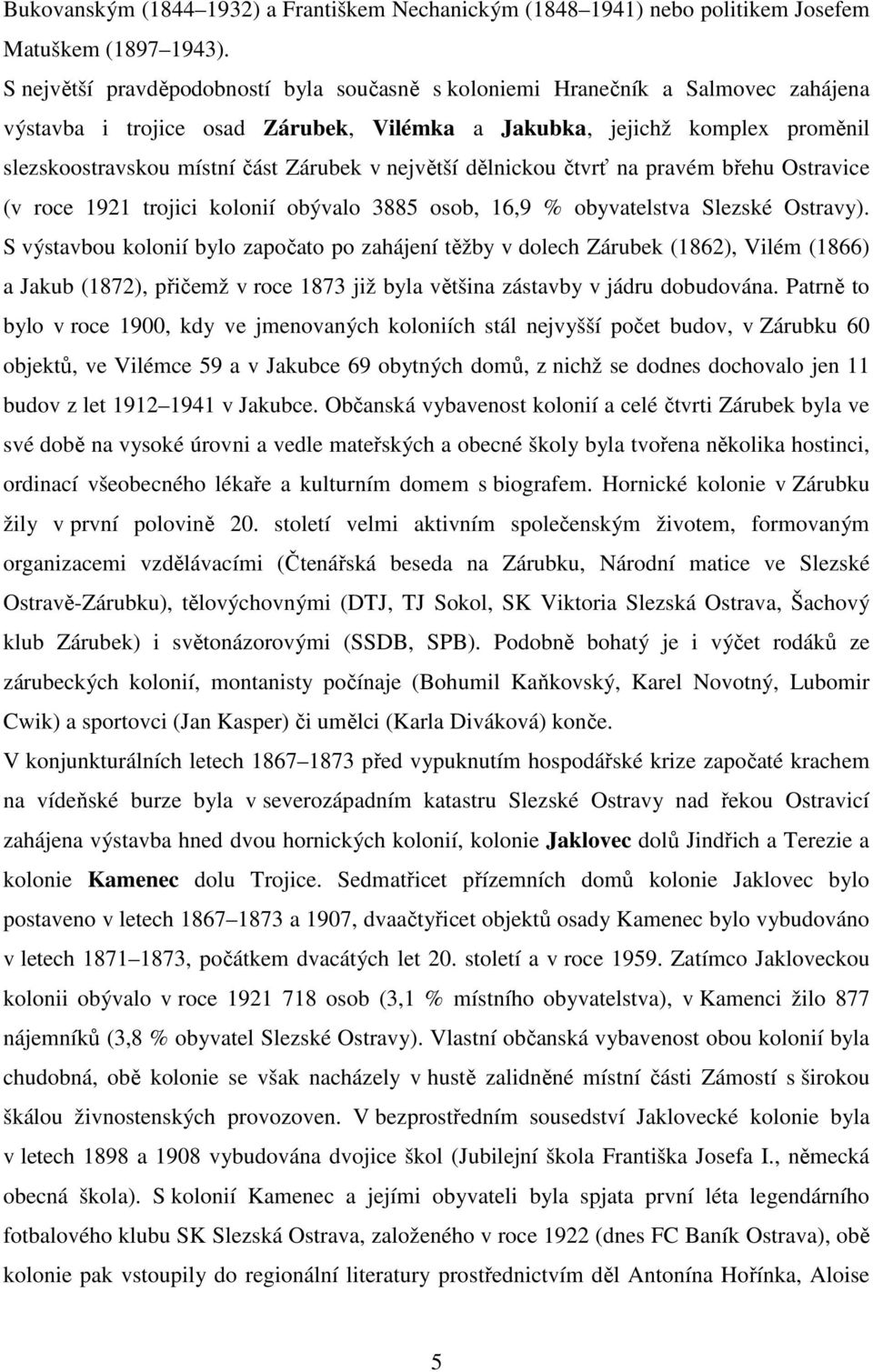 v největší dělnickou čtvrť na pravém břehu Ostravice (v roce 1921 trojici kolonií obývalo 3885 osob, 16,9 % obyvatelstva Slezské Ostravy).