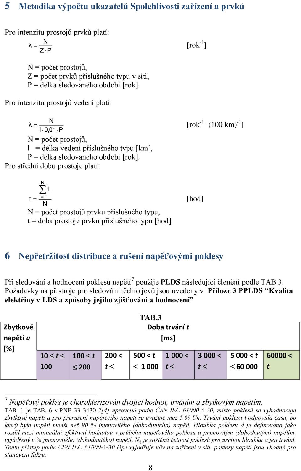 Pro střední dobu prostoje platí: N i t i 1 τ [od] N N = počet prostojů prvku příslušnéo typu, t = doba prostoje prvku příslušnéo typu [od].