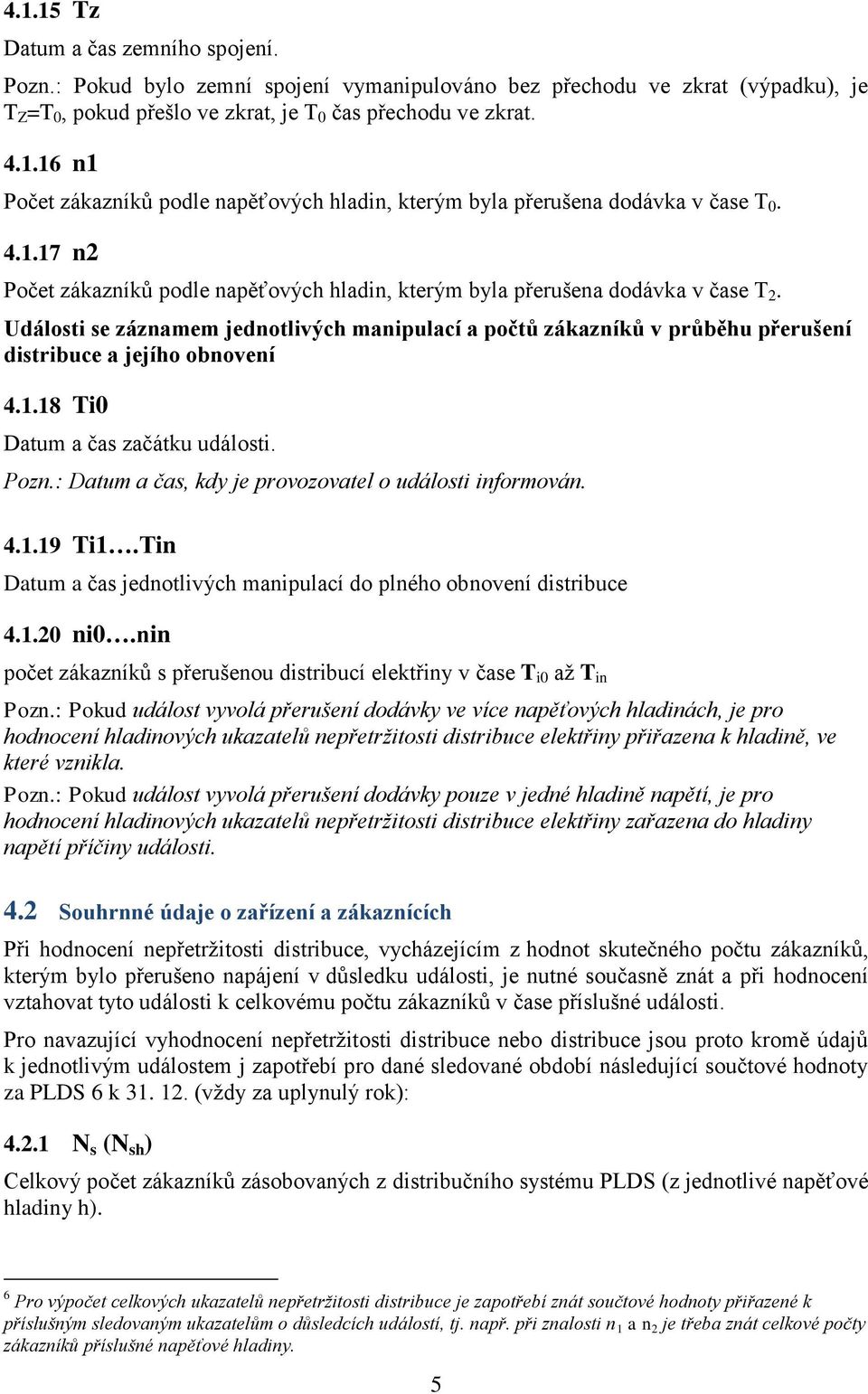 Události se záznamem jednotlivýc manipulací a počtů zákazníků v průběu přerušení distribuce a jejío obnovení 4.1.18 Ti0 Datum a čas začátku události. Pozn.