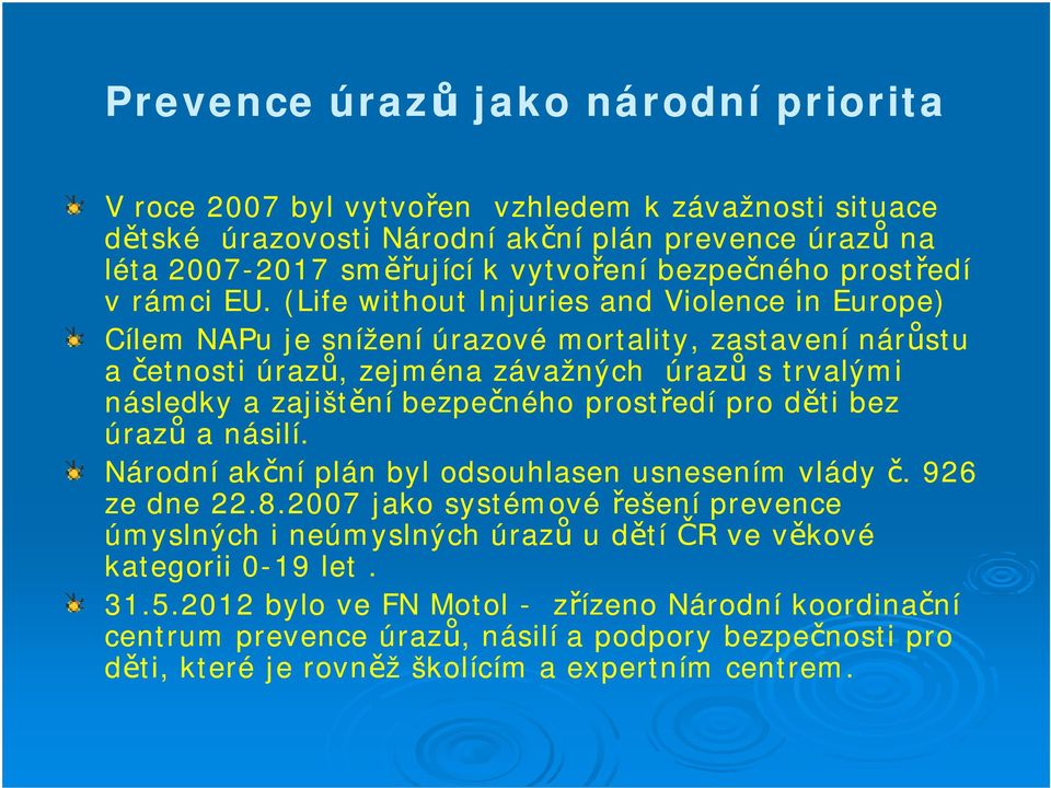 (Life without Injuries and Violence in Europe) Cílem NAPu je snížení úrazové mortality, zastavení nárůstu a četnosti úrazů, zejména závažných úrazů s trvalými následky a zajištění bezpečného